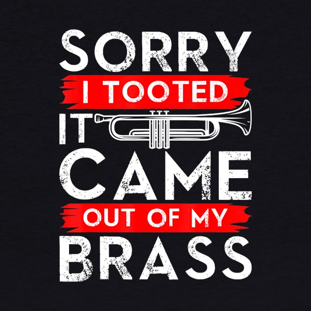 Jazz Lover Trumpet - Sorry I Tooted It Came Out Of My Brass Sarcastic by ArchmalDesign